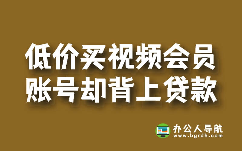 低價買視頻會員賬號卻背上貸款插圖 低價買視頻會員賬號卻背上貸款插圖